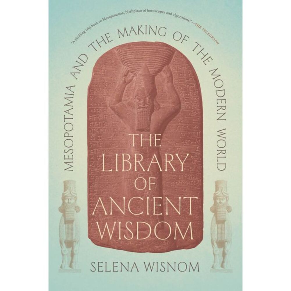 The Library of Ancient Wisdom: Mesopotamia and the Making of the Modern World --